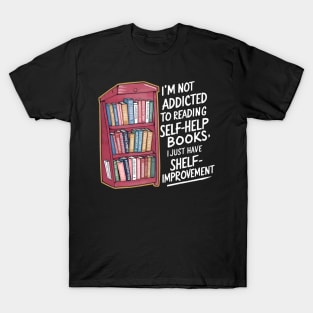 Funny quote : I'm not addicted to reading self-help books; I just have shelf-improvement T-Shirt